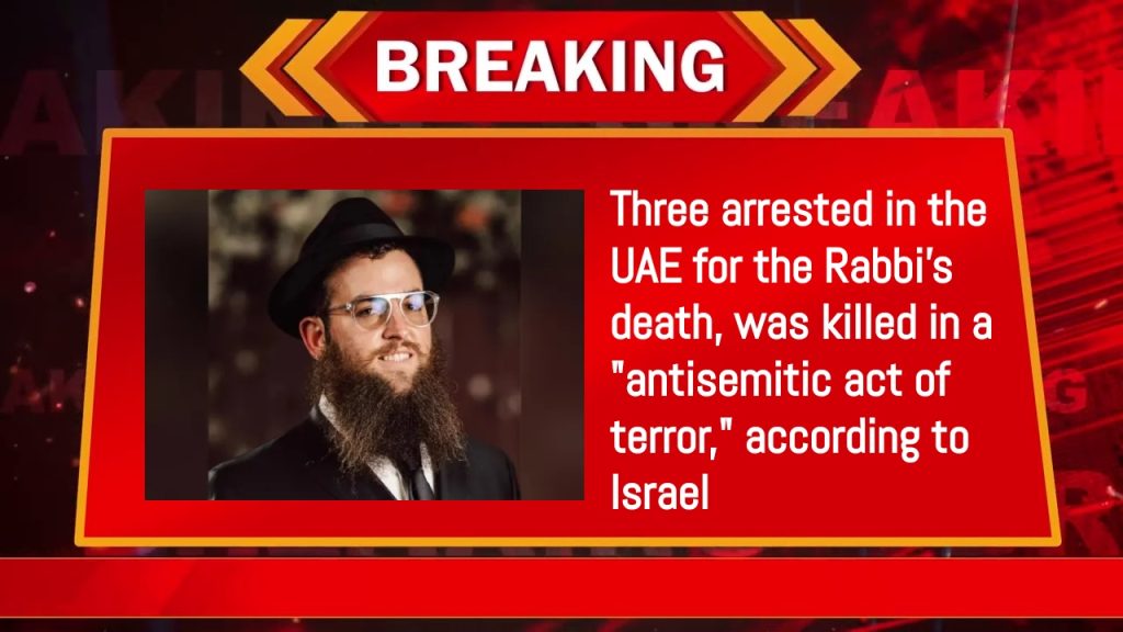 Three arrested in the UAE for the Rabbi's death, was killed in a "antisemitic act of terror," according to Israel