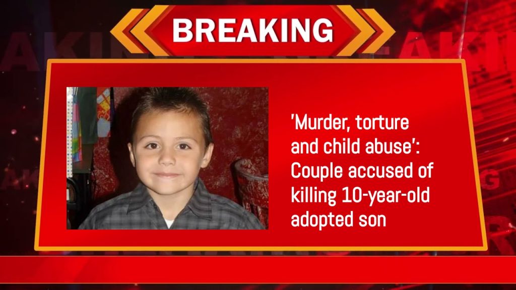 'Murder, torture and child abuse': Couple accused of killing 10-year-old adopted son