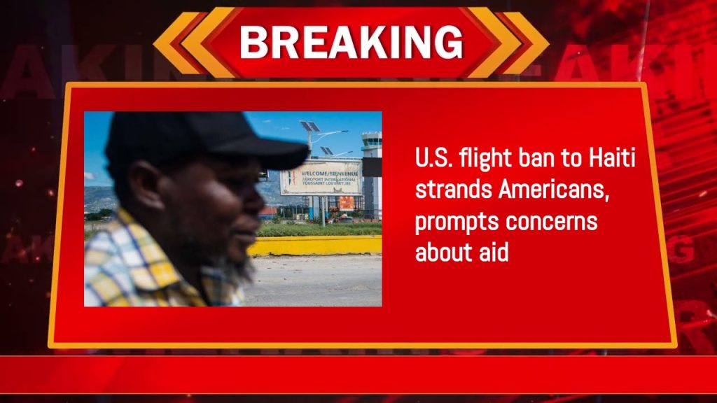 U.S. flight ban to Haiti strands Americans, prompts concerns about aid