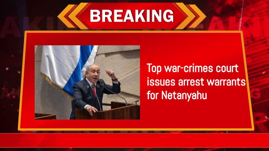 Top war-crimes court issues arrest warrants for Netanyahu