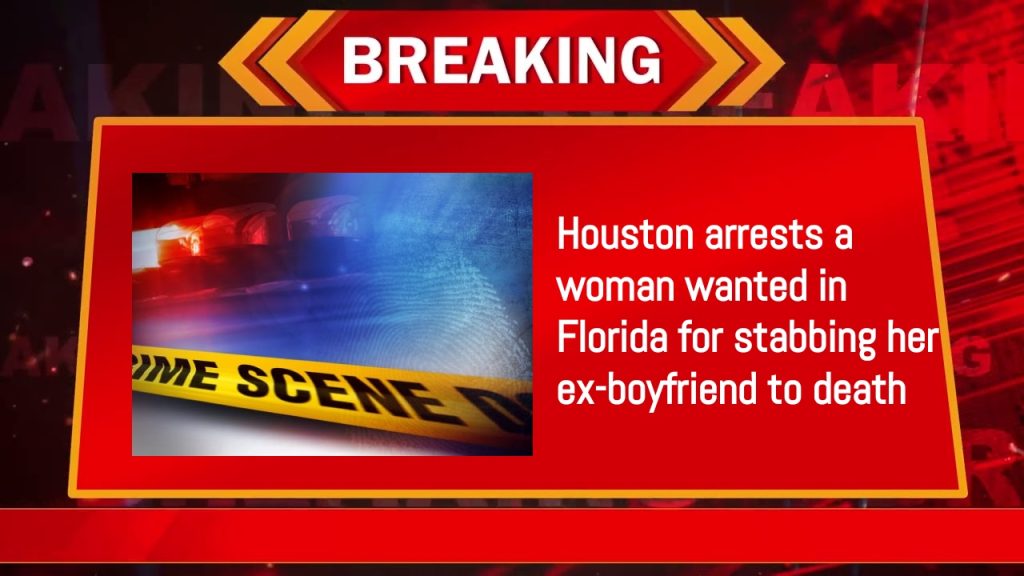 Houston arrests a woman wanted in Florida for stabbing her ex-boyfriend to death