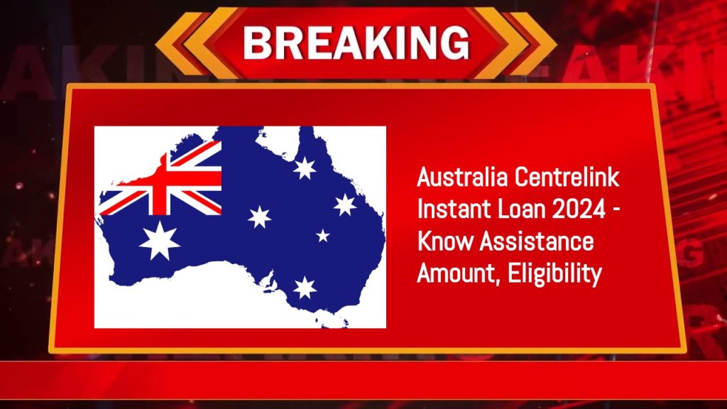 Australia Centrelink Instant Loan 2024 - Know Assistance Amount, Eligibility