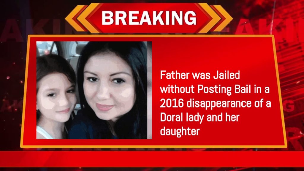 Father was Jailed without Posting Bail in a 2016 disappearance of a Doral lady and her daughter