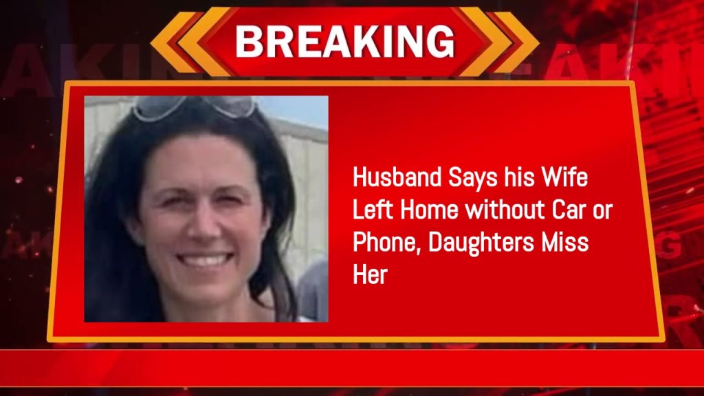 Husband Says his Wife Left Home without Car or Phone, Daughters Miss Her