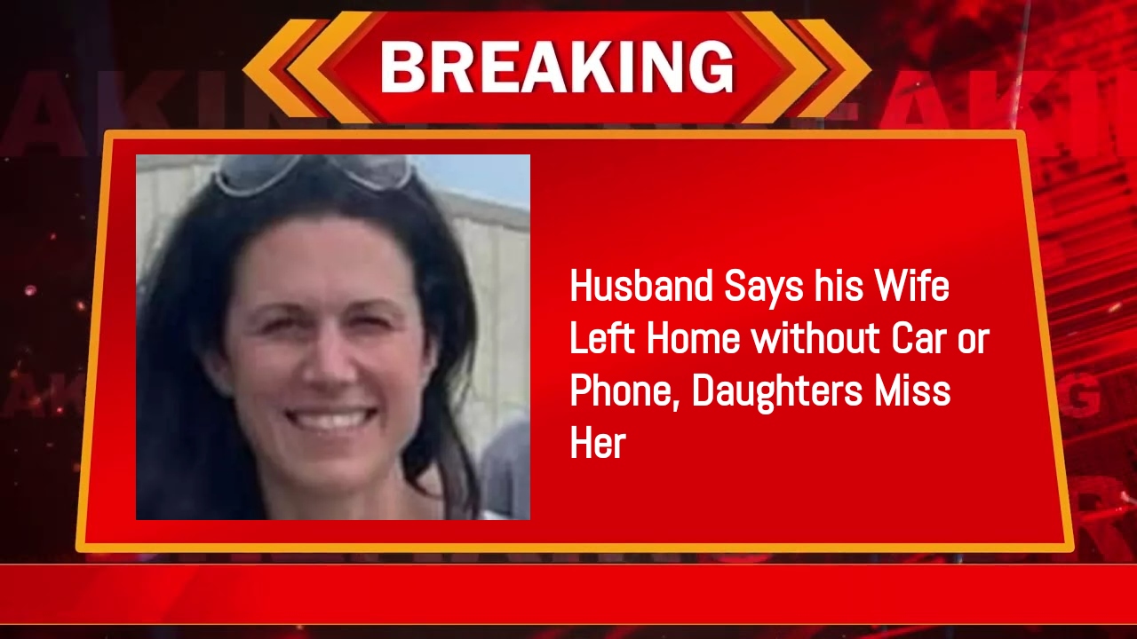 Husband Says his Wife Left Home without Car or Phone, Daughters Miss Her 