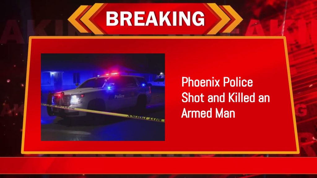 Phoenix Police Shot and Killed an Armed Man